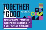 Developing ESG Leadership | Together for Good Action Series